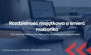 Czy przy rozdzielności majątkowej żona naprawdę dziedziczy po mężu?